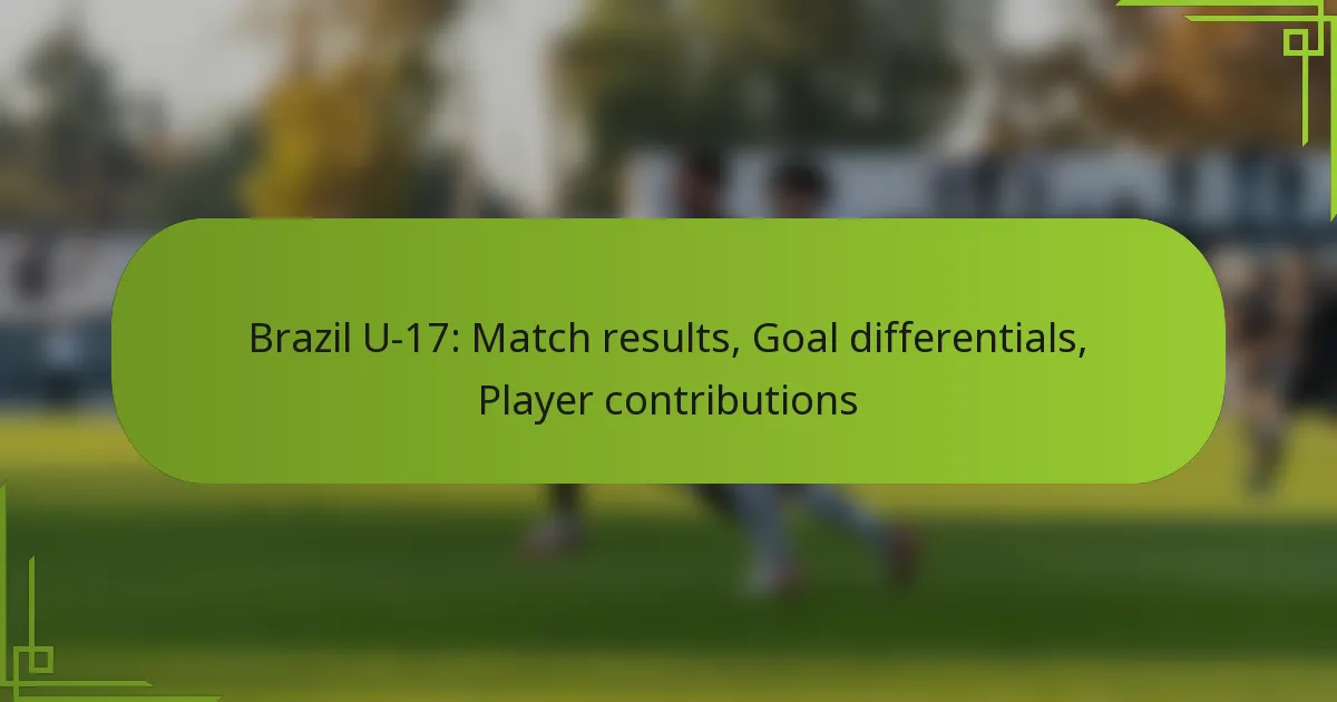 Brazil U-17: Match results, Goal differentials, Player contributions