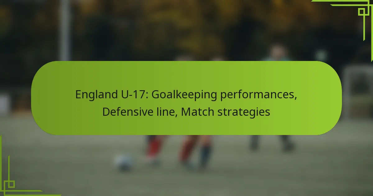 England U-17: Goalkeeping performances, Defensive line, Match strategies