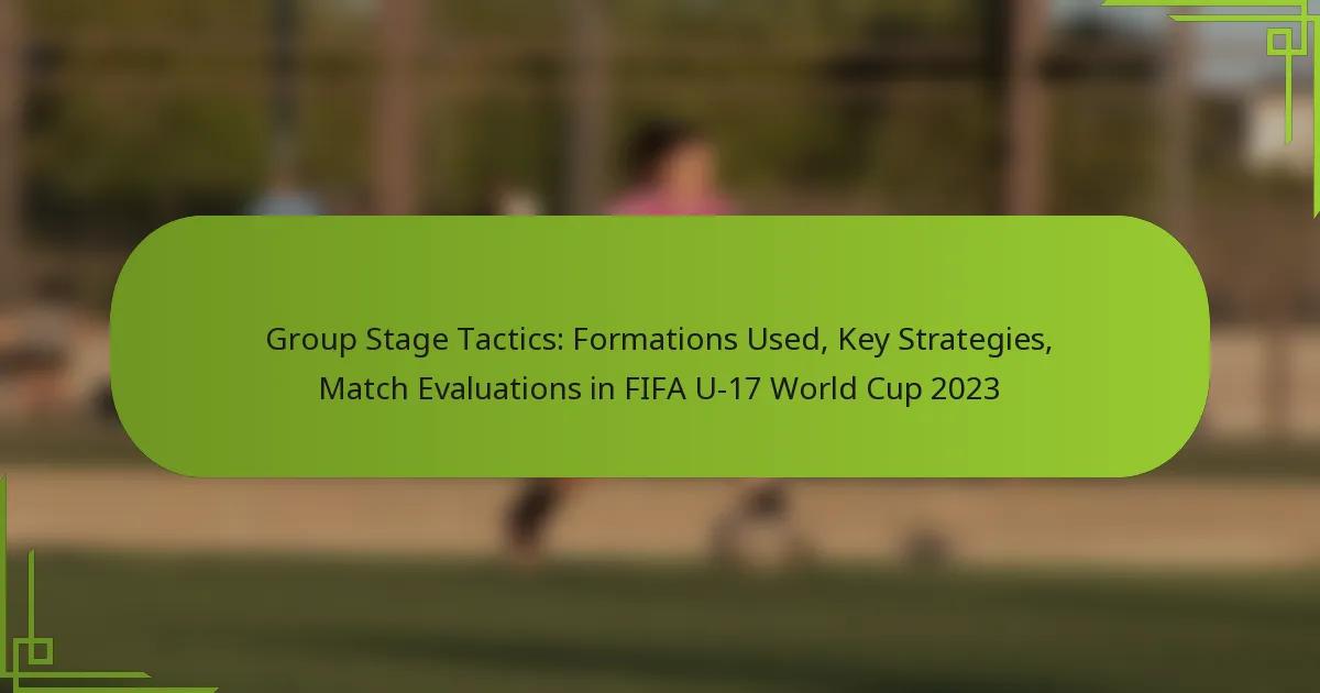 Group Stage Tactics: Formations Used, Key Strategies, Match Evaluations in FIFA U-17 World Cup 2023