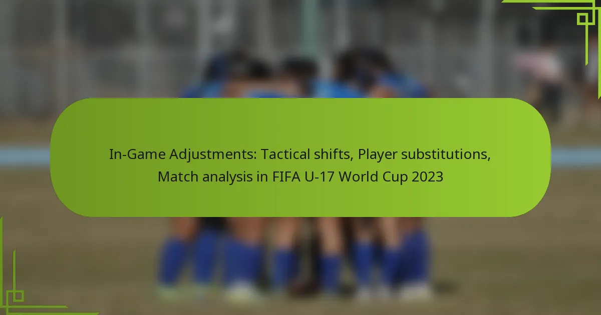 In-Game Adjustments: Tactical shifts, Player substitutions, Match analysis in FIFA U-17 World Cup 2023
