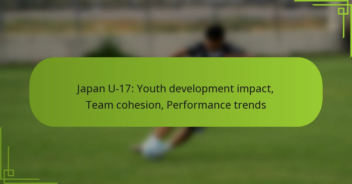Japan U-17: Youth development impact, Team cohesion, Performance trends