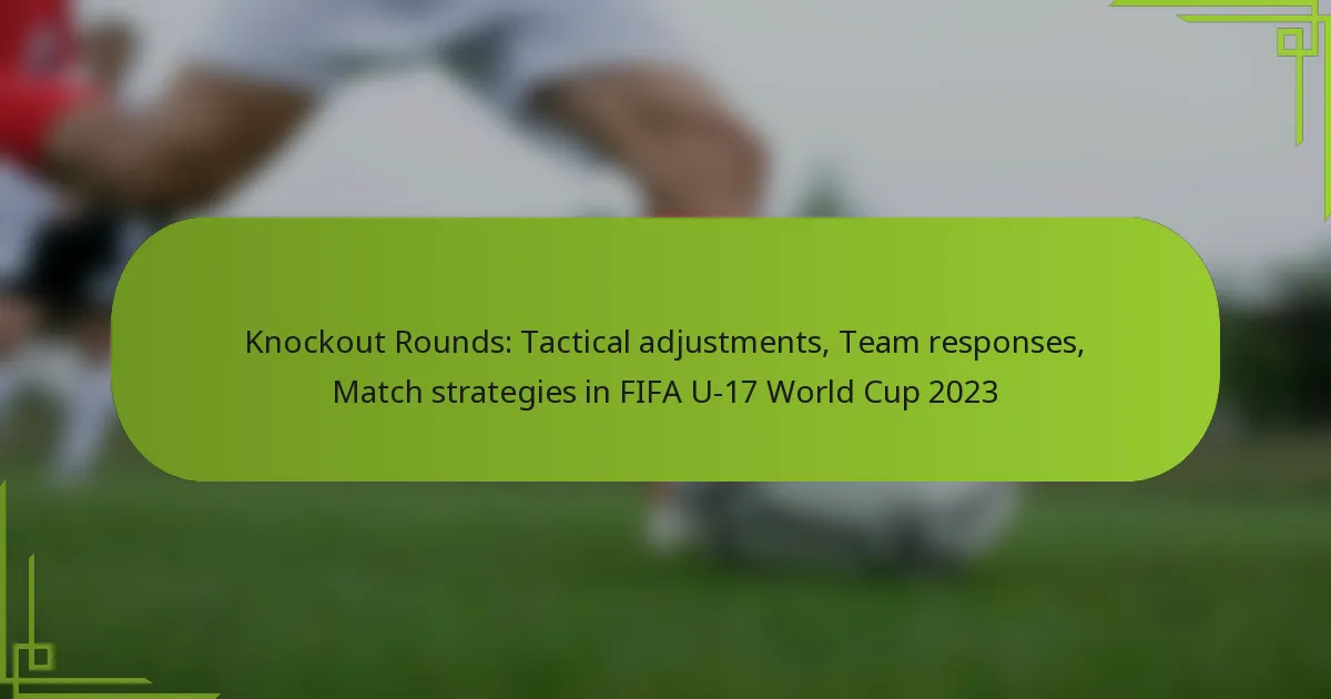 Knockout Rounds: Tactical adjustments, Team responses, Match strategies in FIFA U-17 World Cup 2023