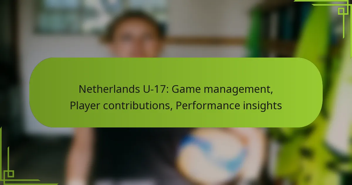 Netherlands U-17: Game management, Player contributions, Performance insights