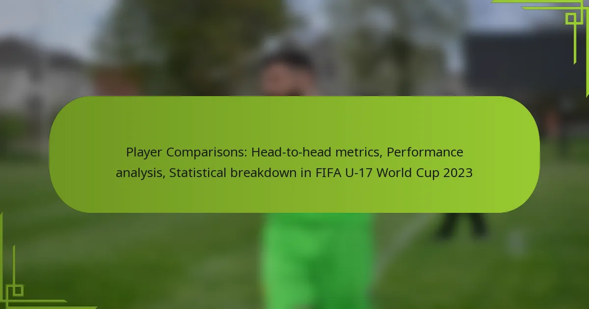Player Comparisons: Head-to-head metrics, Performance analysis, Statistical breakdown in FIFA U-17 World Cup 2023