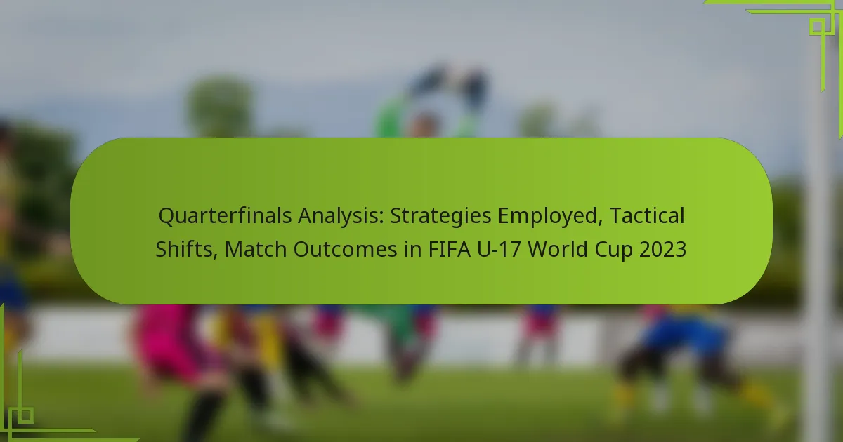 Quarterfinals Analysis: Strategies Employed, Tactical Shifts, Match Outcomes in FIFA U-17 World Cup 2023