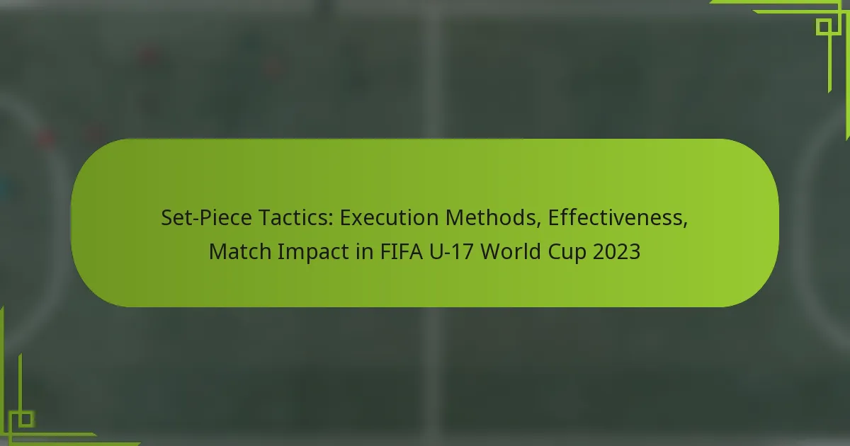 Set-Piece Tactics: Execution Methods, Effectiveness, Match Impact in FIFA U-17 World Cup 2023