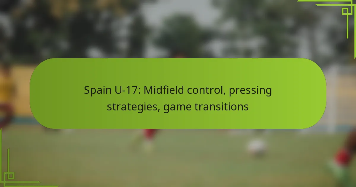 Spain U-17: Midfield control, pressing strategies, game transitions