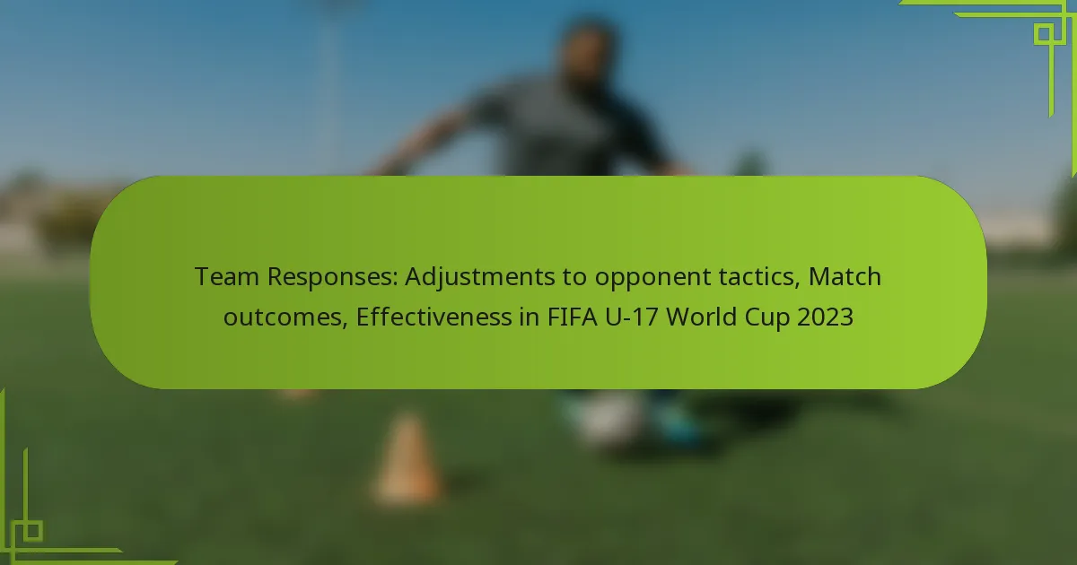 Team Responses: Adjustments to opponent tactics, Match outcomes, Effectiveness in FIFA U-17 World Cup 2023
