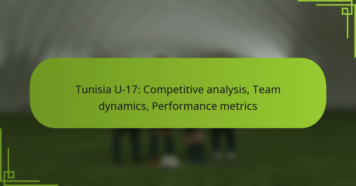 Tunisia U-17: Competitive analysis, Team dynamics, Performance metrics