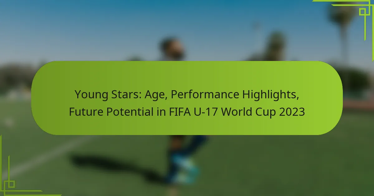 Young Stars: Age, Performance Highlights, Future Potential in FIFA U-17 World Cup 2023
