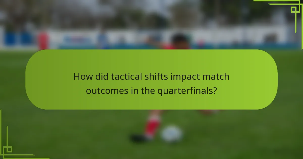 How did tactical shifts impact match outcomes in the quarterfinals?