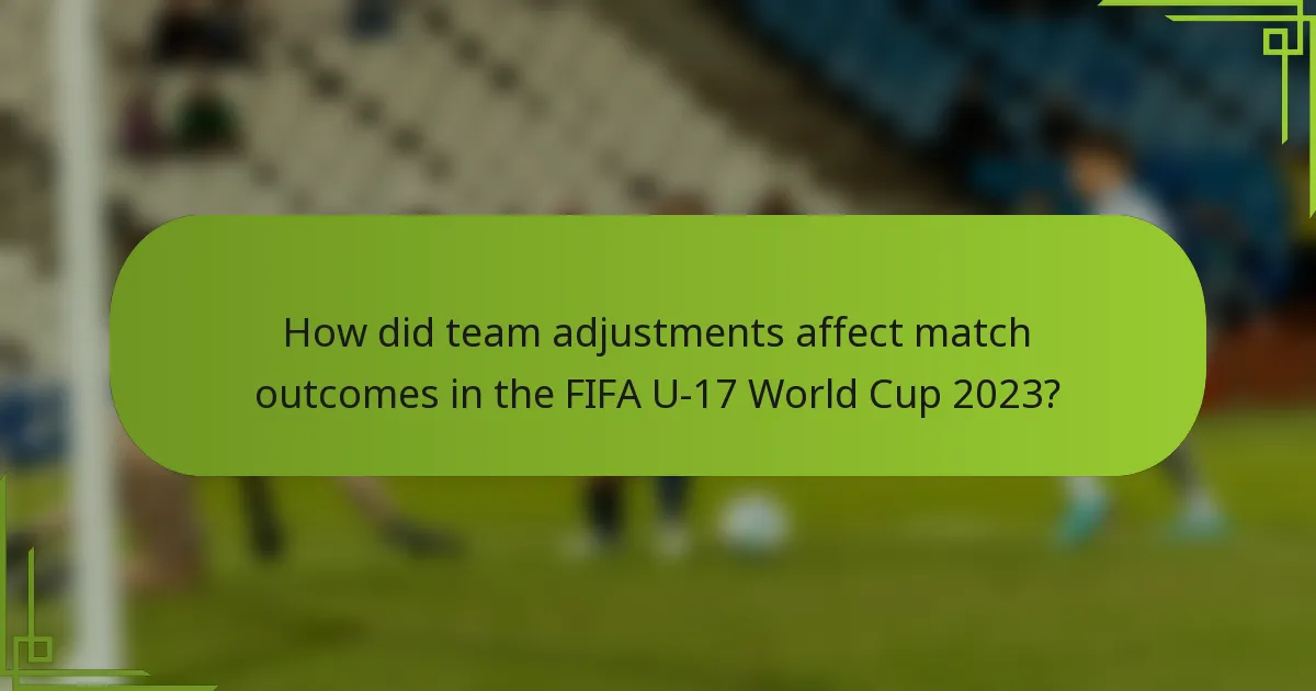 How did team adjustments affect match outcomes in the FIFA U-17 World Cup 2023?