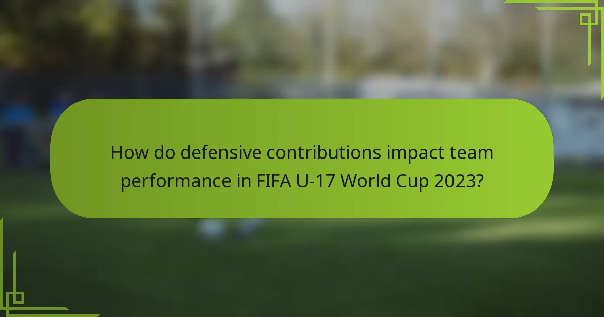 How do defensive contributions impact team performance in FIFA U-17 World Cup 2023?