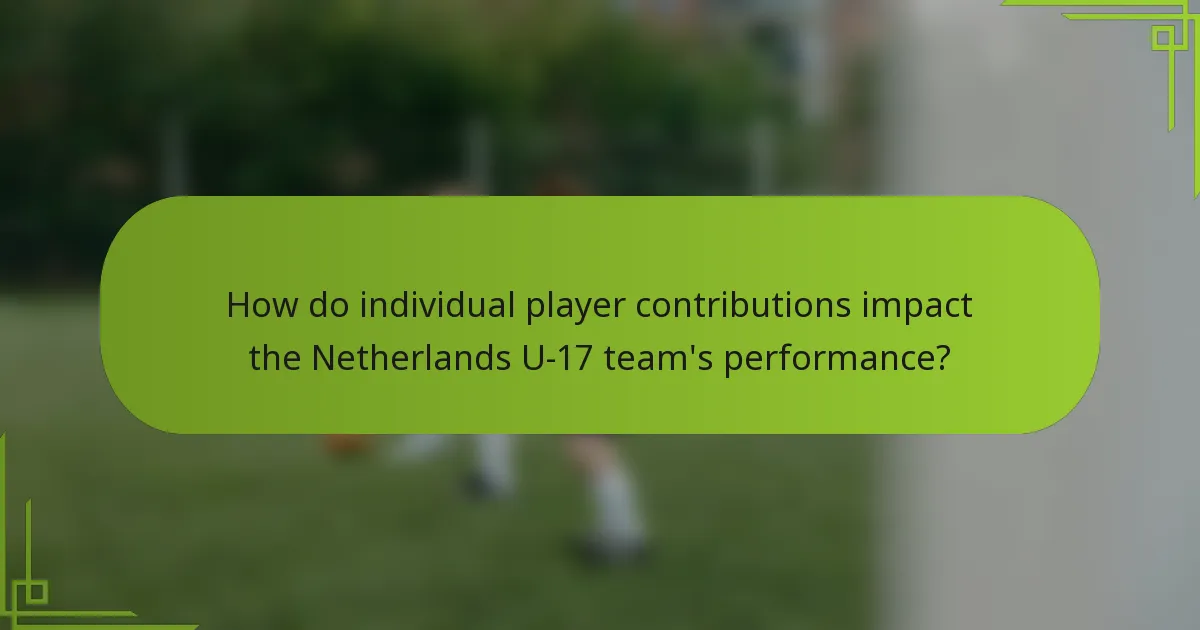 How do individual player contributions impact the Netherlands U-17 team's performance?
