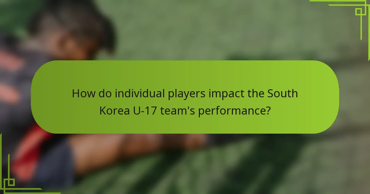 How do individual players impact the South Korea U-17 team's performance?