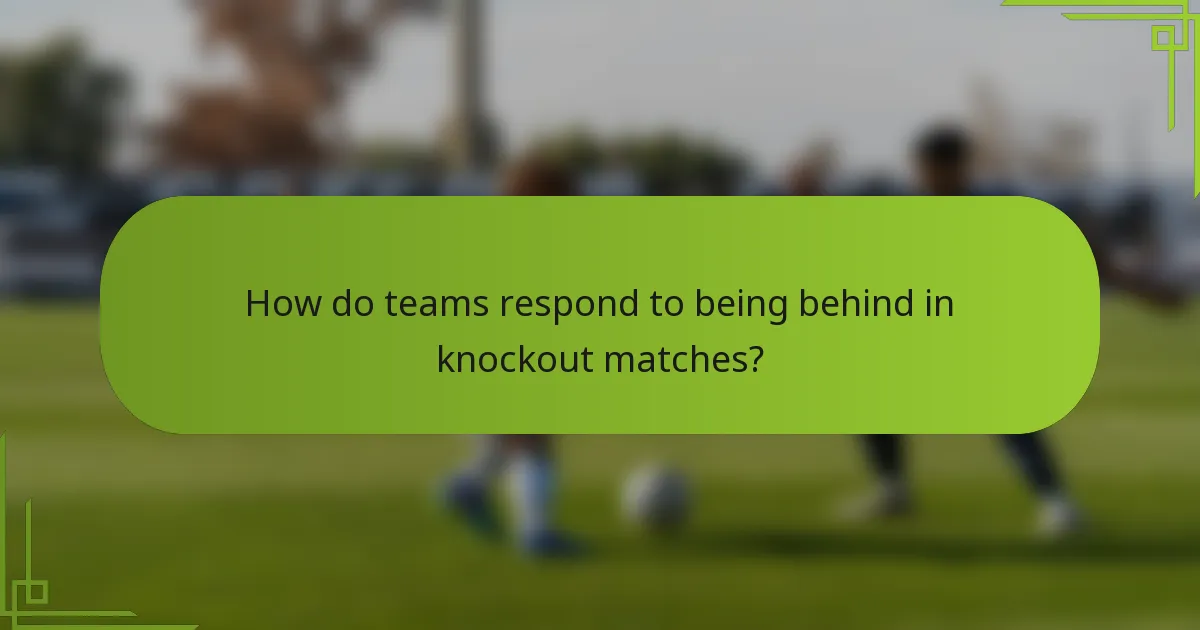 How do teams respond to being behind in knockout matches?