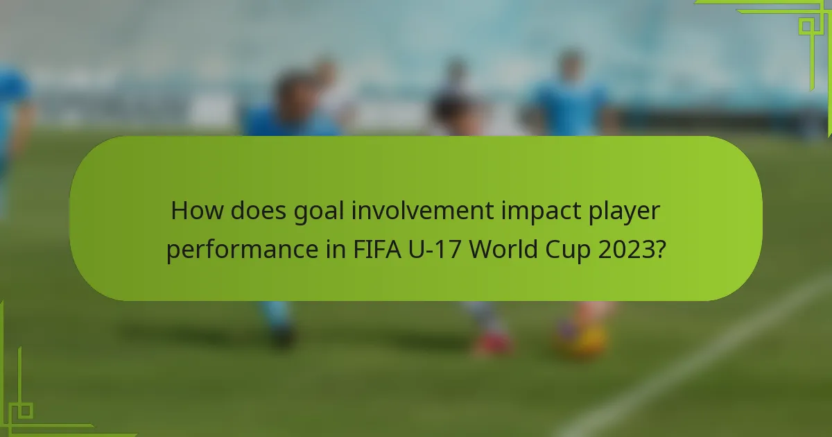 How does goal involvement impact player performance in FIFA U-17 World Cup 2023?