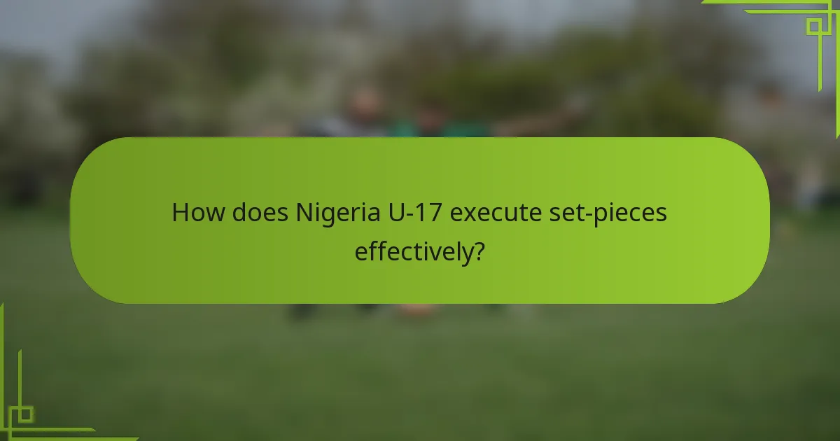 How does Nigeria U-17 execute set-pieces effectively?
