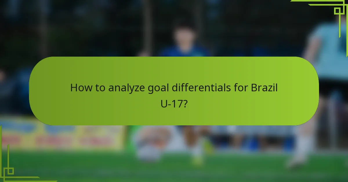How to analyze goal differentials for Brazil U-17?