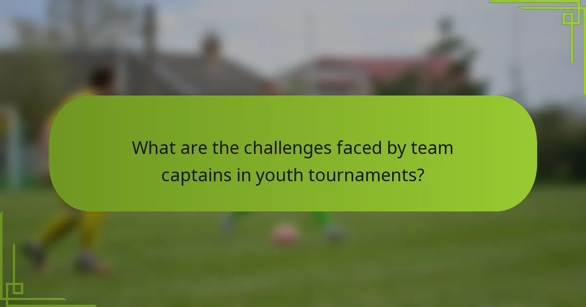 What are the challenges faced by team captains in youth tournaments?