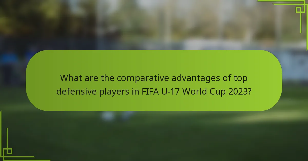 What are the comparative advantages of top defensive players in FIFA U-17 World Cup 2023?