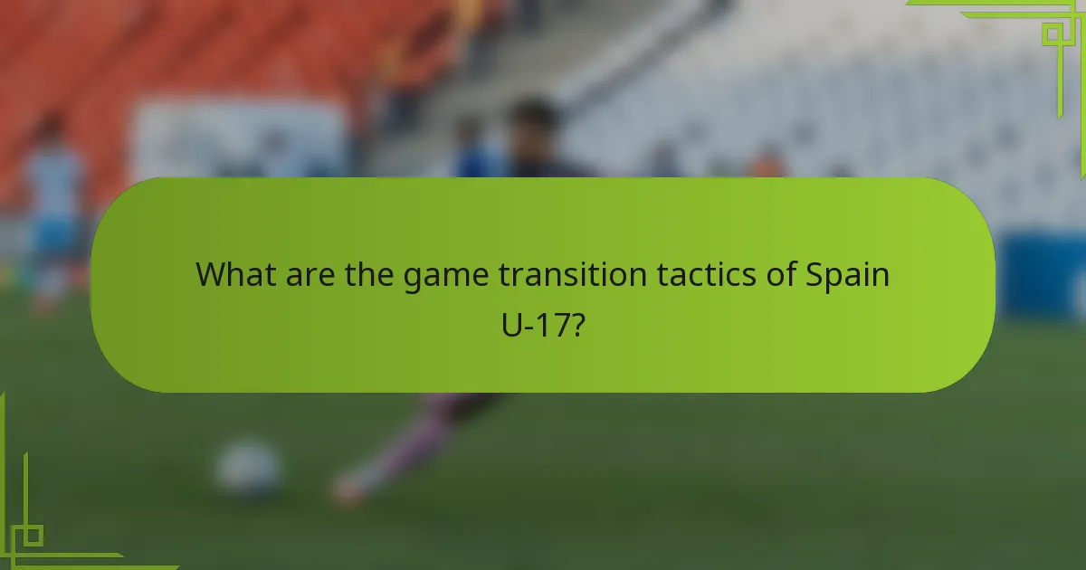 What are the game transition tactics of Spain U-17?