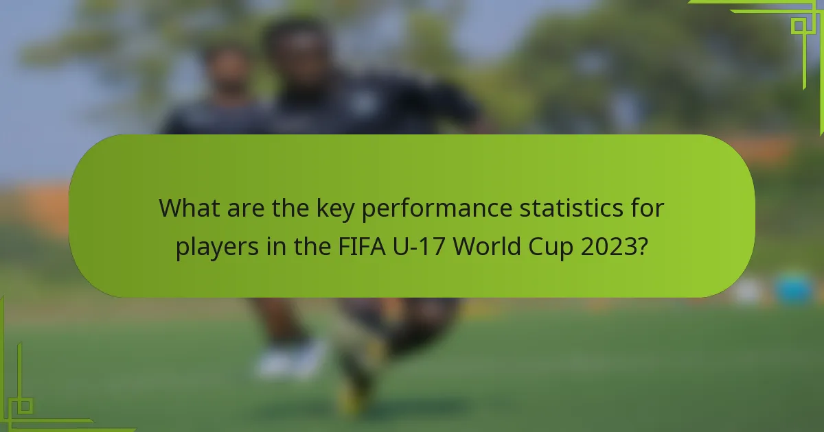 What are the key performance statistics for players in the FIFA U-17 World Cup 2023?