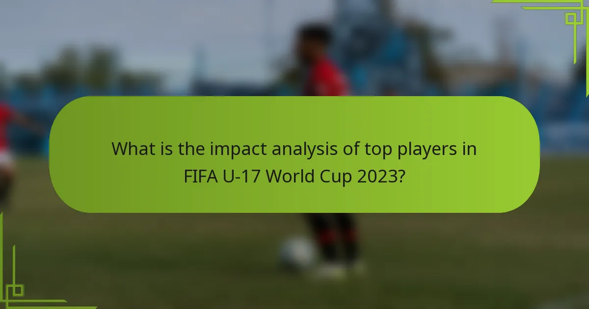 What is the impact analysis of top players in FIFA U-17 World Cup 2023?