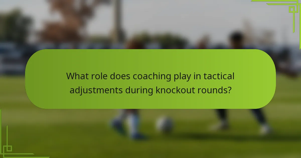 What role does coaching play in tactical adjustments during knockout rounds?