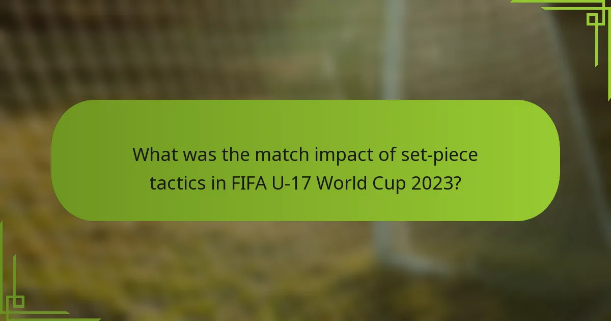 What was the match impact of set-piece tactics in FIFA U-17 World Cup 2023?