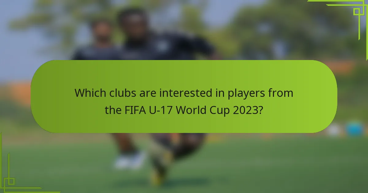 Which clubs are interested in players from the FIFA U-17 World Cup 2023?