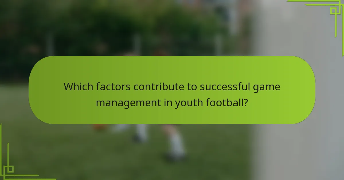 Which factors contribute to successful game management in youth football?