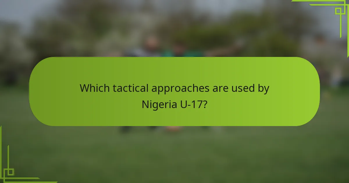 Which tactical approaches are used by Nigeria U-17?