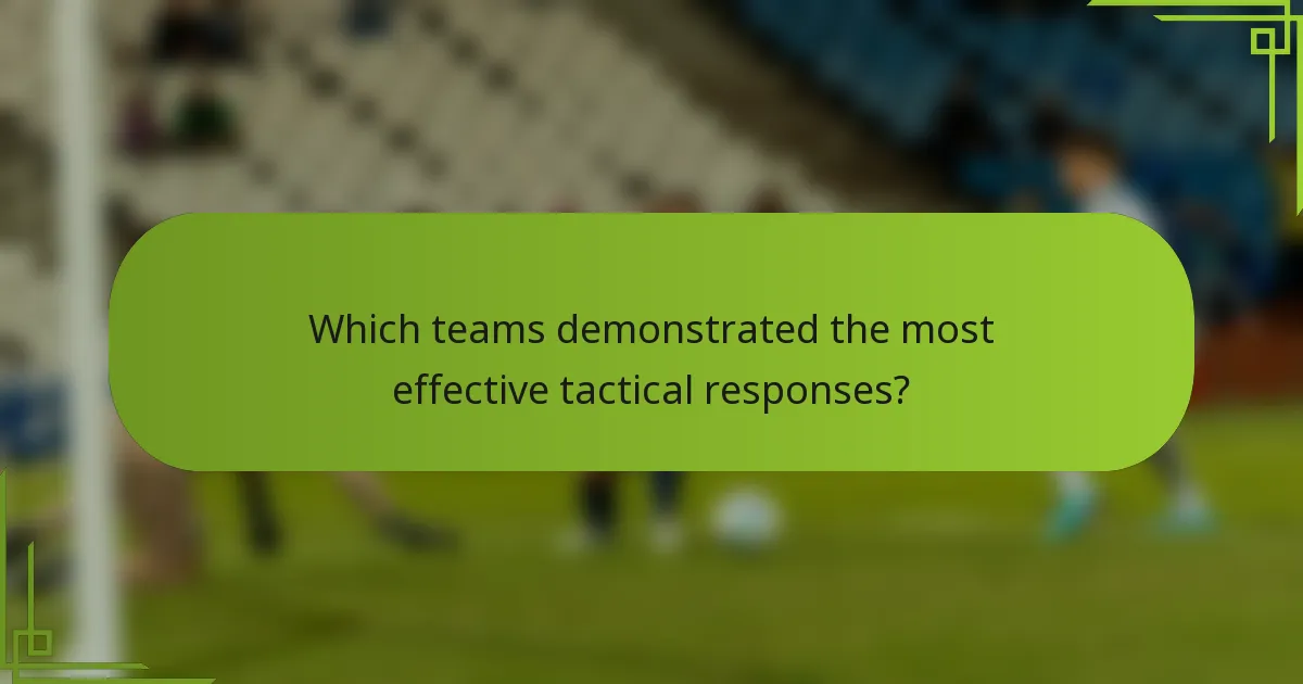 Which teams demonstrated the most effective tactical responses?