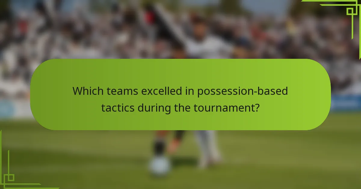 Which teams excelled in possession-based tactics during the tournament?