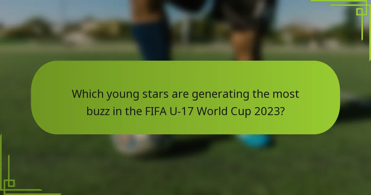 Which young stars are generating the most buzz in the FIFA U-17 World Cup 2023?