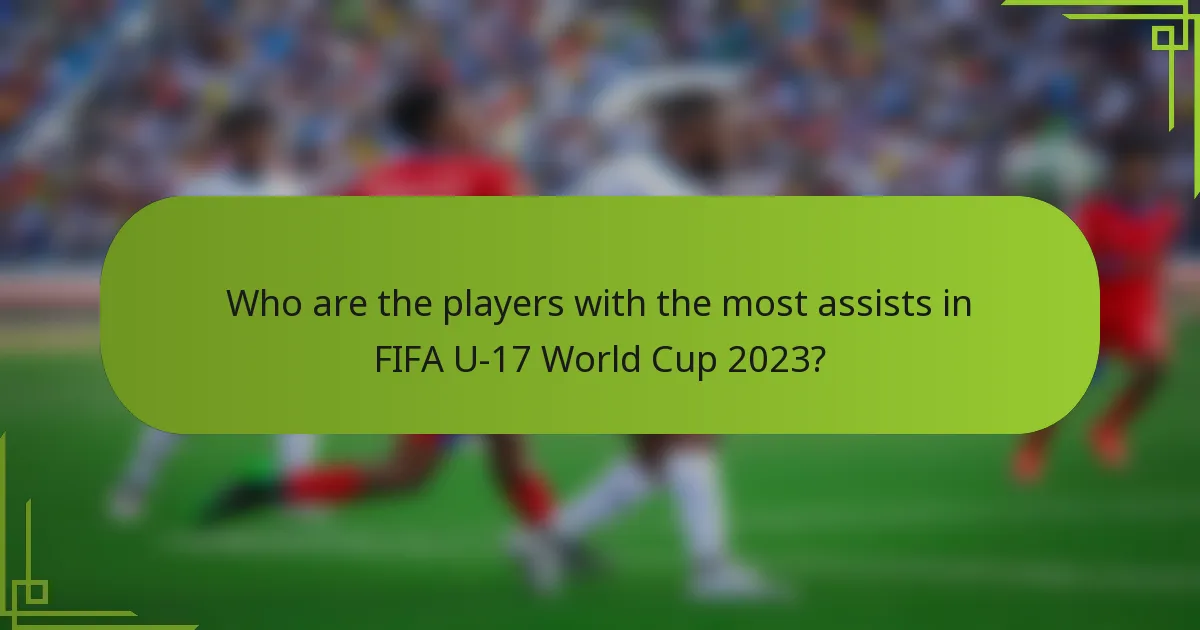 Who are the players with the most assists in FIFA U-17 World Cup 2023?